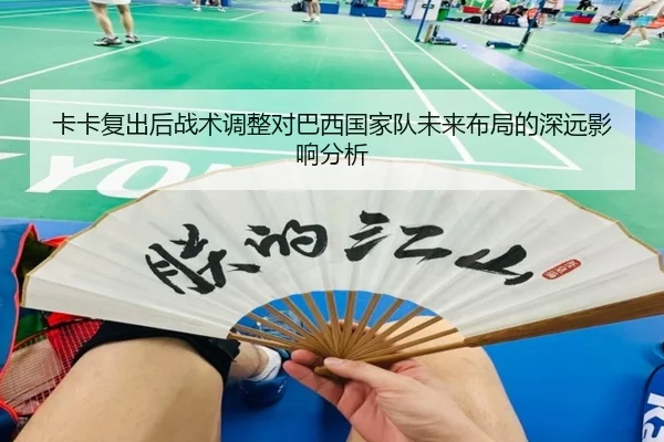 卡卡复出后战术调整对巴西国家队未来布局的深远影响分析